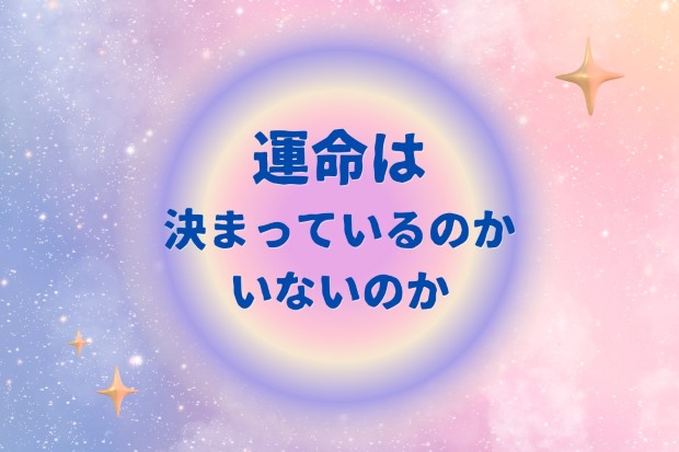 当たる占いと運命論『運命は決まっているのか、いないのか』